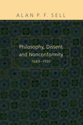 Philosophy, Dissent and Nonconformity, 1689-1920 - Sell, Alan P F