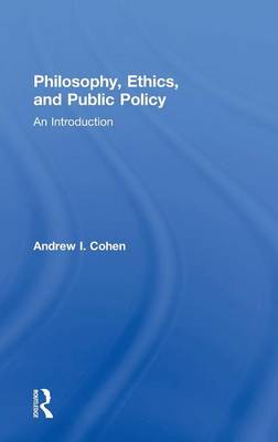 Philosophy, Ethics, and Public Policy: An Introduction - Cohen, Andrew
