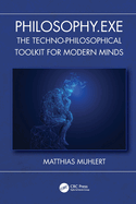 Philosophy.exe: The Techno-Philosophical Toolkit for Modern Minds
