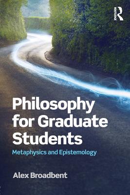 Philosophy for Graduate Students: Metaphysics and Epistemology - Broadbent, Alex