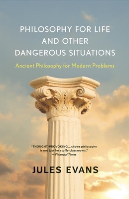 Philosophy for Life and Other Dangerous Situations: Ancient Philosophy for Modern Problems - Evans, Jules