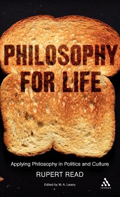 Philosophy for Life: Applying Philosophy in Politics and Culture - Read, Rupert, and Lavery, M A (Editor)