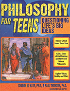 Philosophy for Teens: Questioning Life's Big Ideas - Kaye, Sharon M, and Thomson, Paul, and Compton, Jon (Illustrator)