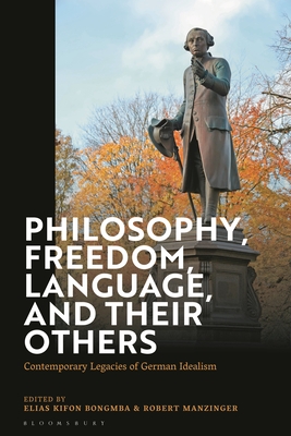 Philosophy, Freedom, Language, and Their Others: Contemporary Legacies of German Idealism - Bongmba, Elias Kifon (Editor), and Manzinger, Robert (Editor)