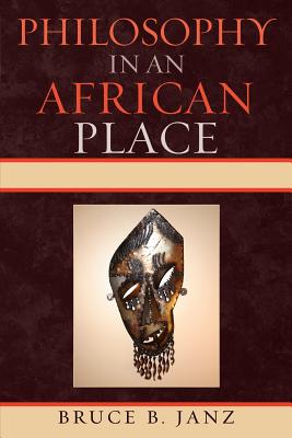 Philosophy in an African Place - Janz, Bruce B