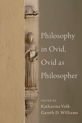 Philosophy in Ovid, Ovid as Philosopher - Williams, Gareth (Editor), and Volk, Katherina (Editor)