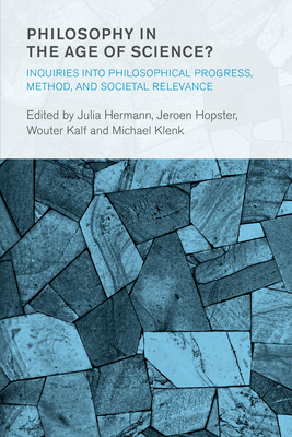 Philosophy in the Age of Science?: Inquiries Into Philosophical Progress, Method, and Societal Relevance - Hermann, Julia (Editor), and Hopster, Jeroen (Editor), and Kalf, Wouter (Editor)