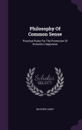 Philosophy Of Common Sense: Practical Rules For The Promotion Of Domestic Happiness