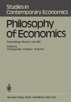 Philosophy of Economics: Proceedings, Munich, July 1981 - Stegmller, W (Editor), and Balzer, W (Editor), and Spohn, W (Editor)