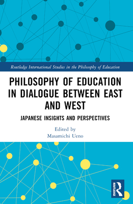 Philosophy of Education in Dialogue Between East and West: Japanese Insights and Perspectives - Ueno, Masamichi (Editor)