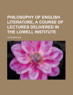 Philosophy of English Literature, a Course of Lectures Delivered in the Lowell Institute - Bascom, John