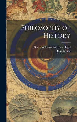 Philosophy of History - Hegel, Georg Wilhelm Friedrich, and Sibree, John