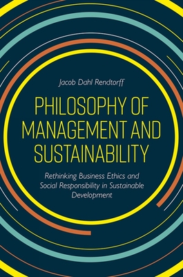 Philosophy of Management and Sustainability: Rethinking Business Ethics and Social Responsibility in Sustainable Development - Rendtorff, Jacob Dahl