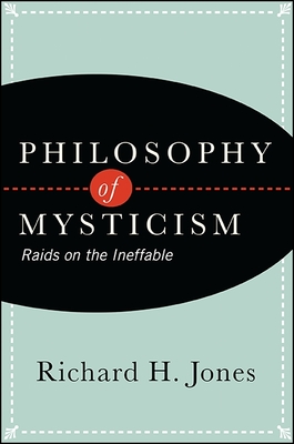 Philosophy of Mysticism: Raids on the Ineffable - Jones, Richard H