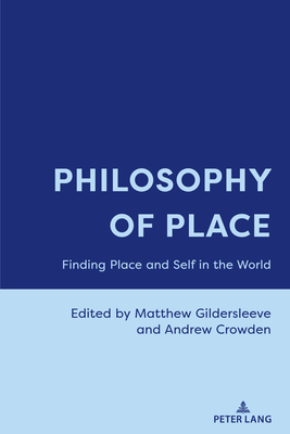 Philosophy of Place: Finding Place and Self in the World - Gildersleeve, Matthew (Editor), and Crowden, Andrew (Editor)