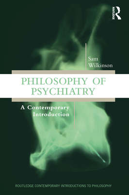 Philosophy of Psychiatry: A Contemporary Introduction - Wilkinson, Sam