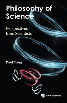 Philosophy Of Science: Perspectives From Scientists - Song, Paul