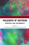 Philosophy of Suffering: Metaphysics, Value, and Normativity