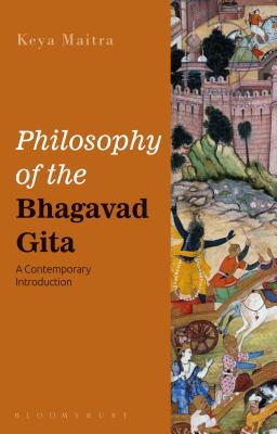 Philosophy of the Bhagavad Gita: A Contemporary Introduction - Maitra, Keya