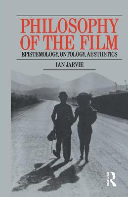 Philosophy of the Film: Epistemology, Ontology, Aesthetics - Jarvie, Ian