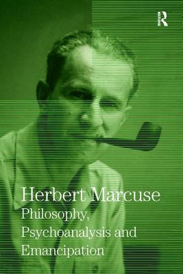Philosophy, Psychoanalysis and Emancipation: Collected Papers of Herbert Marcuse, Volume 5 - Marcuse, Herbert, and Kellner, Douglas (Editor), and Pierce, Clayton (Editor)
