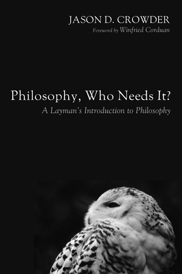 Philosophy, Who Needs It? - Crowder, Jason D, and Corduan, Winfried, Dr., PH.D. (Foreword by)