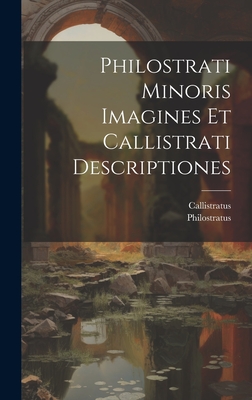 Philostrati Minoris Imagines Et Callistrati Descriptiones - Philostratus, and Callistratus