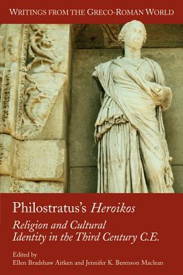 Philostratus's Heroikos: Religion and Cultural Identity in the Third Century C. E. - Aitken, Ellen Bradshaw (Editor), and MacLean, Jennifer K Berenson (Editor)