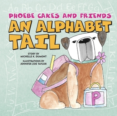 Phoebe Cakes and Friends an Alphabet Tail: Learn Your ABCs - Dumont, Michelle