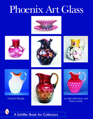 Phoenix Art Glass: An Identification and Value Guide - Marple, Leland