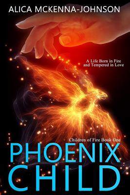 Phoenix Child: Book One of the Children of Fire Series - McKenna-Johnson, Alica a