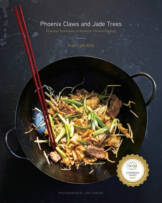 Phoenix Claws and Jade Trees: Essential Techniques of Authentic Chinese Cooking: A Cookbook - Kho, Kian Lam, and Horton, Jody (Photographer)