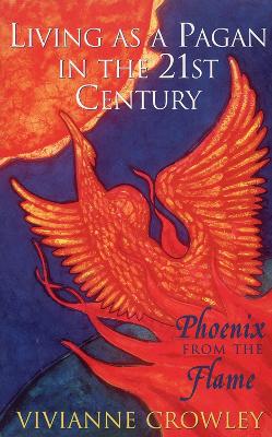 Phoenix from the Flame: Living as a Pagan in the 21st Century - Crowley, Vivianne