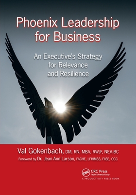 Phoenix Leadership for Business: An Executive's Strategy for Relevance and Resilience - Gokenbach, Valentina