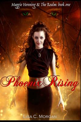 Phoenix Rising: Maggie Henning & the Realm: Book One - Morgan, Lisa C