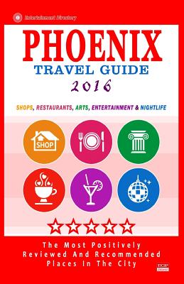 Phoenix Travel Guide 2016: Shops, Restaurants, Arts, Entertainment and Nightlife in Phoenix, Arizona (City Travel Guide 2016) - Theobald, Robert a