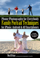 Phone Photography for Everybody: Family Portrait Techniques for Iphone, Android & All Smartphones
