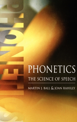 Phonetics: The Science of Speech - Ball, Martin J, and Rahilly, Joan, and Joan Rahilly