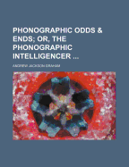 Phonographic Odds & Ends; Or, the Phonographic Intelligencer