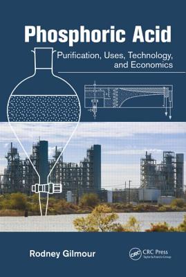 Phosphoric Acid: Purification, Uses, Technology, and Economics - Gilmour, Rodney