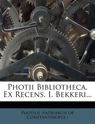 Photii Bibliotheca, Ex Recens. I. Bekkeri... - Photius (Patriarch of Constantinople ) (Creator)