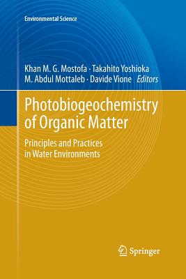 Photobiogeochemistry of Organic Matter: Principles and Practices in Water Environments - Mostofa, Khan M G (Editor), and Yoshioka, Takahito (Editor), and Mottaleb, Abdul (Editor)