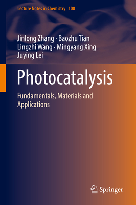 Photocatalysis: Fundamentals, Materials and Applications - Zhang, Jinlong, and Tian, Baozhu, and Wang, Lingzhi