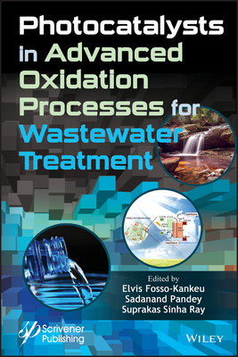 Photocatalysts in Advanced Oxidation Processes for Wastewater Treatment - Fosso-Kankeu, Elvis (Editor), and Pandey, Sadanand (Editor), and Ray, Suprakas Sinha (Editor)