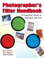 Photographer's Filter Handbook: A Complete Guide to Selection and Use