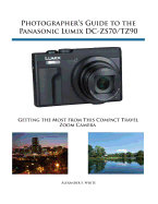 Photographer's Guide to the Panasonic Lumix DC-Zs70/Tz90: Getting the Most from This Compact Travel Zoom Camera