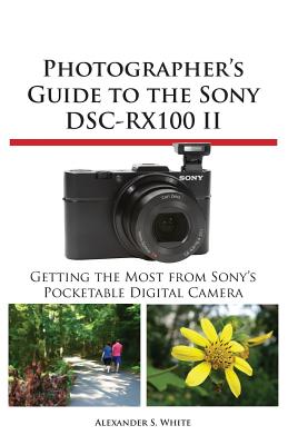Photographer's Guide to the Sony Dsc-Rx100 II - White, Alexander S