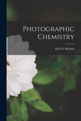 Photographic Chemistry - Hasluck, Paul N (Paul Nooncree) 185 (Creator)