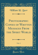 Photographic Copies of Written Messages from the Spirit World, Vol. 1 (Classic Reprint)