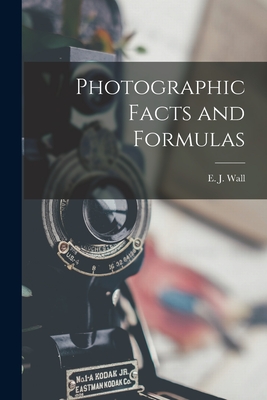 Photographic Facts and Formulas - Wall, E J (Edward John) 1860-1928 (Creator)